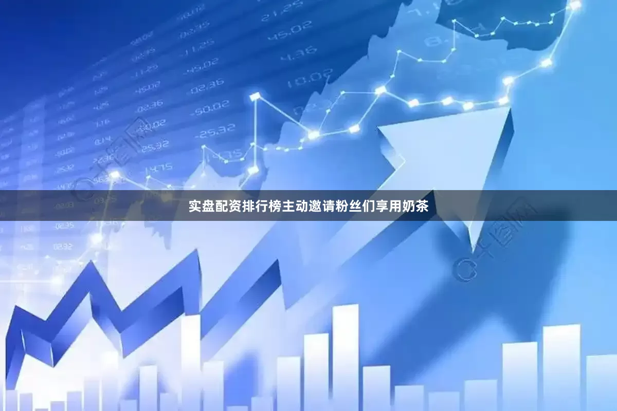 实盘配资排行榜主动邀请粉丝们享用奶茶