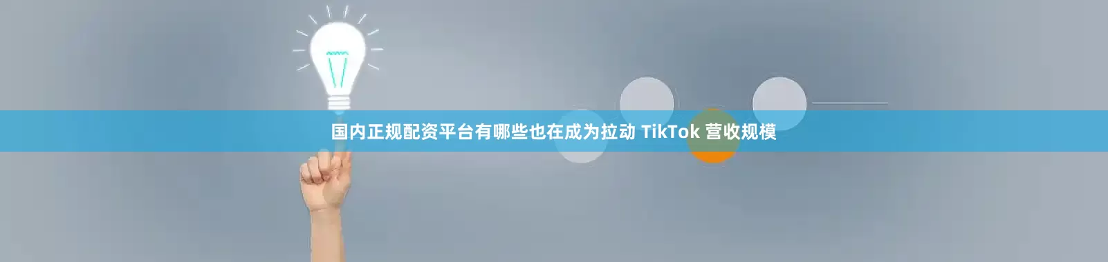 国内正规配资平台有哪些也在成为拉动 TikTok 营收规模