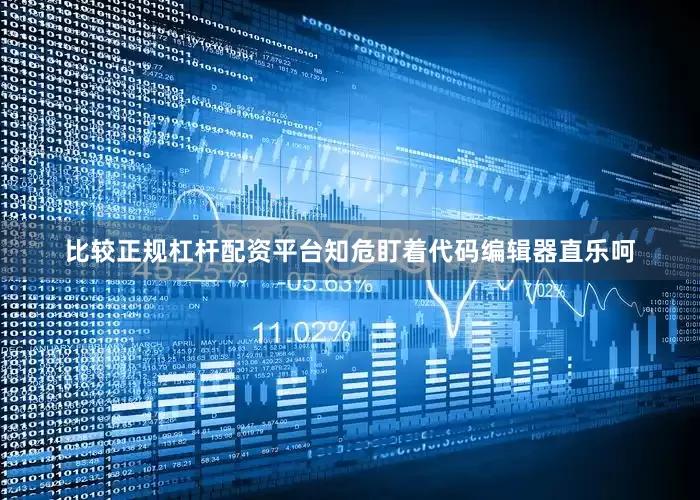 比较正规杠杆配资平台知危盯着代码编辑器直乐呵