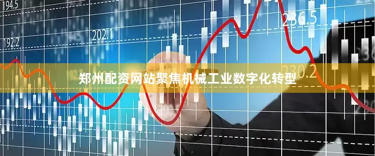 郑州配资网站　　聚焦机械工业数字化转型