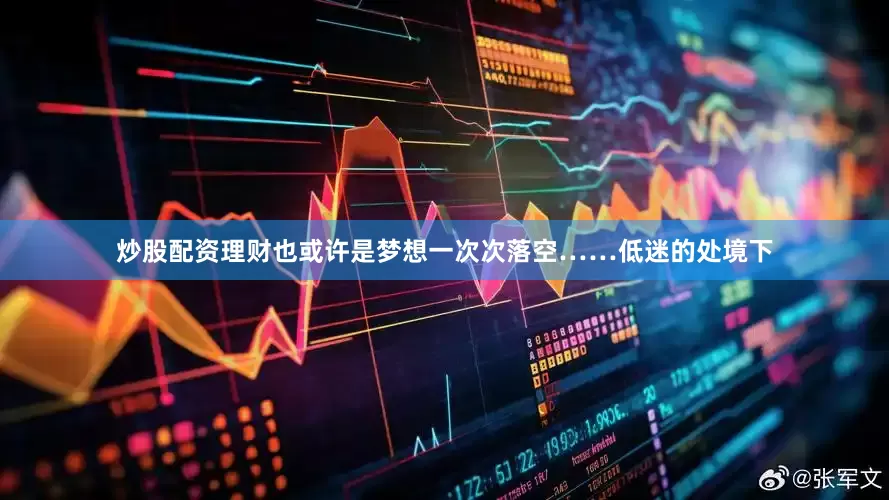 炒股配资理财也或许是梦想一次次落空……低迷的处境下