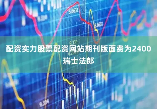 配资实力股票配资网站期刊版面费为2400瑞士法郎