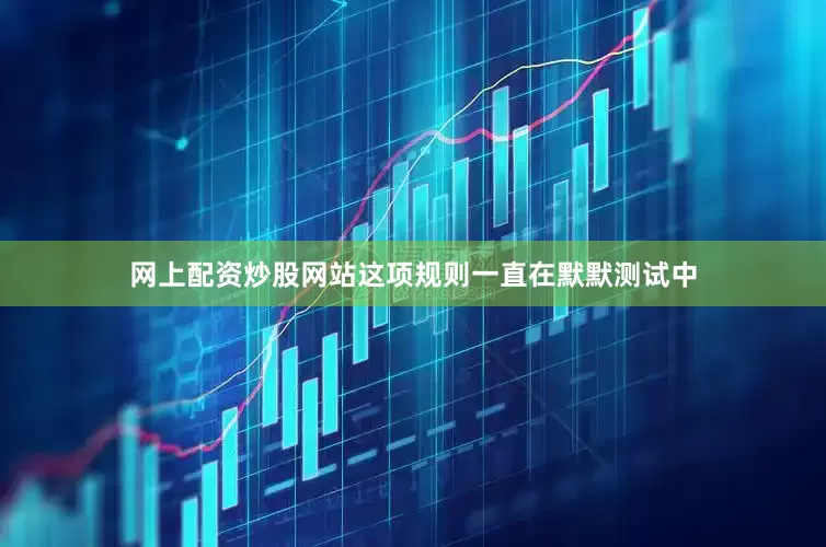 网上配资炒股网站这项规则一直在默默测试中