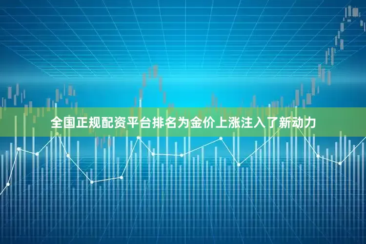全国正规配资平台排名为金价上涨注入了新动力